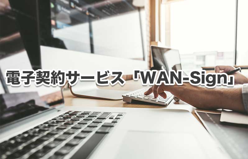 WAN-Signで契約書の書面管理をやめて脱印鑑しよう！